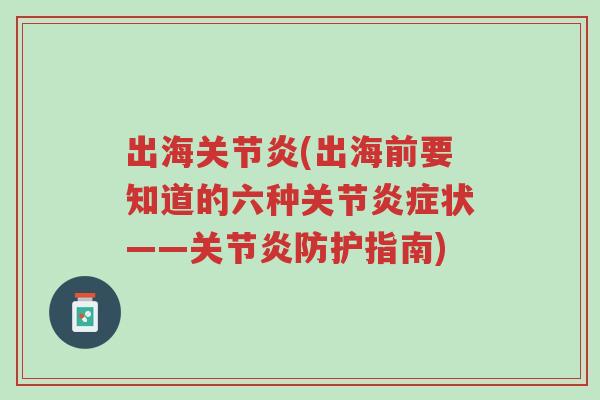出海关节炎(出海前要知道的六种关节炎症状——关节炎防护指南)-第1张图片-超越 出海关节炎(出海前要知道的六种关节炎症状——关节炎防护指南)-第1张图片-超越