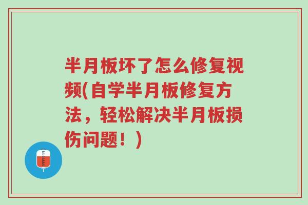 半月板坏了怎么修复视频(自学半月板修复方法,轻松解决半月板损伤问题!)-第1张图片-超越 半月板坏了怎么修复视频(自学半月板修复方法,轻松解决半月板损伤问题!)-第1张图片-超越