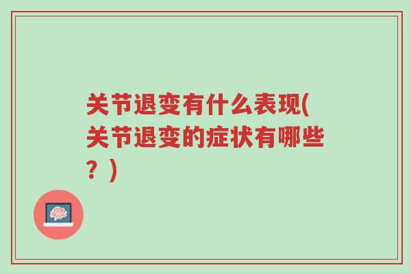 关节退变有什么表现(关节退变的症状有哪些?)-第1张图片-超越 关节退变有什么表现(关节退变的症状有哪些?)-第1张图片-超越