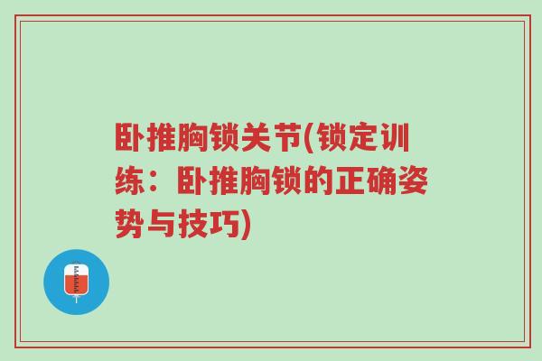 卧推胸锁关节(锁定训练:卧推胸锁的正确姿势与技巧)-第1张图片-超越 卧推胸锁关节(锁定训练:卧推胸锁的正确姿势与技巧)-第1张图片-超越