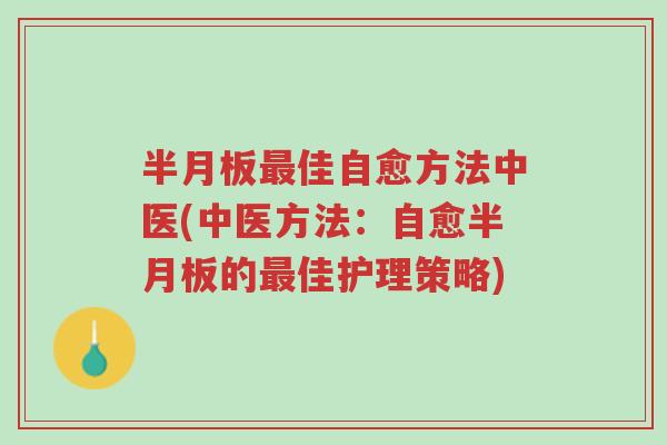 半月板最佳自愈方法中医(中医方法:自愈半月板的最佳护理策略)-第1张图片-超越 半月板最佳自愈方法中医(中医方法:自愈半月板的最佳护理策略)-第1张图片-超越