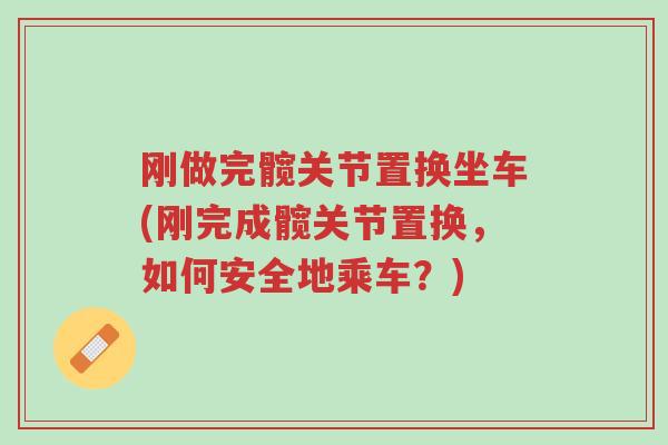刚做完髋关节置换坐车(刚完成髋关节置换,如何安全地乘车?)-第1张图片-超越 刚做完髋关节置换坐车(刚完成髋关节置换,如何安全地乘车?)-第1张图片-超越