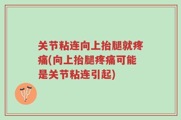 关节粘连向上抬腿就疼痛(向上抬腿疼痛可能是关节粘连引起)-第1张图片-超越 关节粘连向上抬腿就疼痛(向上抬腿疼痛可能是关节粘连引起)-第1张图片-超越