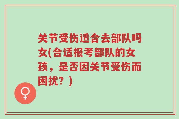 关节受伤适合去部队吗女(合适报考部队的女孩,是否因关节受伤而困扰?)-第1张图片-超越 关节受伤适合去部队吗女(合适报考部队的女孩,是否因关节受伤而困扰?)-第1张图片-超越
