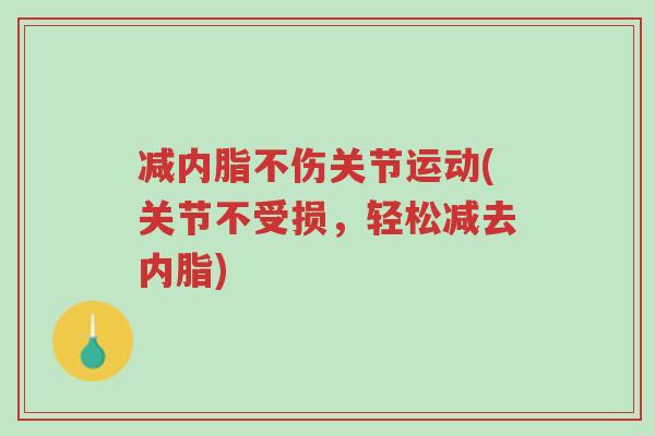减内脂不伤关节运动(关节不受损,轻松减去内脂)-第1张图片-超越 减内脂不伤关节运动(关节不受损,轻松减去内脂)-第1张图片-超越