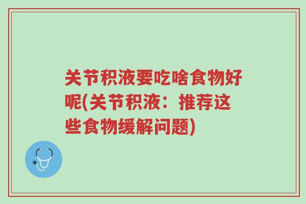 关节积液要吃啥食物好呢(关节积液:推荐这些食物缓解问题)-第1张图片-超越 关节积液要吃啥食物好呢(关节积液:推荐这些食物缓解问题)-第1张图片-超越