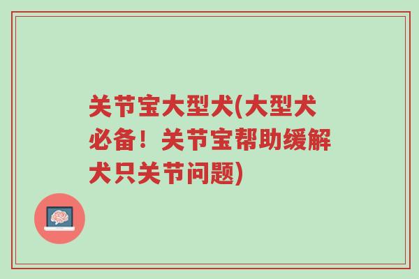 关节宝大型犬(大型犬必备!关节宝帮助缓解犬只关节问题)-第1张图片-超越 关节宝大型犬(大型犬必备!关节宝帮助缓解犬只关节问题)-第1张图片-超越