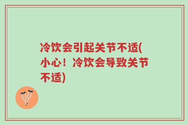 冷饮会引起关节不适(小心！冷饮会导致关节不适)-第1张图片-超越