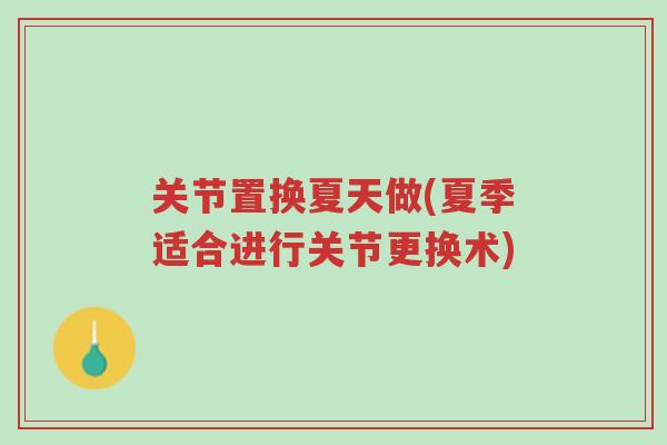 关节置换夏天做(夏季适合进行关节更换术)-第1张图片-超越 关节置换夏天做(夏季适合进行关节更换术)-第1张图片-超越