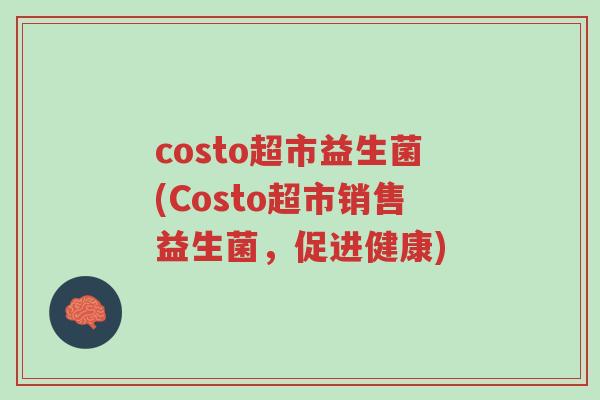 costo超市益生菌(Costo超市销售益生菌,促进健康)-第1张图片-超越 costo超市益生菌(Costo超市销售益生菌,促进健康)-第1张图片-超越
