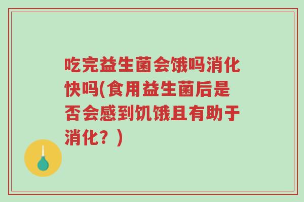 吃完益生菌会饿吗消化快吗(食用益生菌后是否会感到饥饿且有助于消化?)-第1张图片-超越 吃完益生菌会饿吗消化快吗(食用益生菌后是否会感到饥饿且有助于消化?)-第1张图片-超越