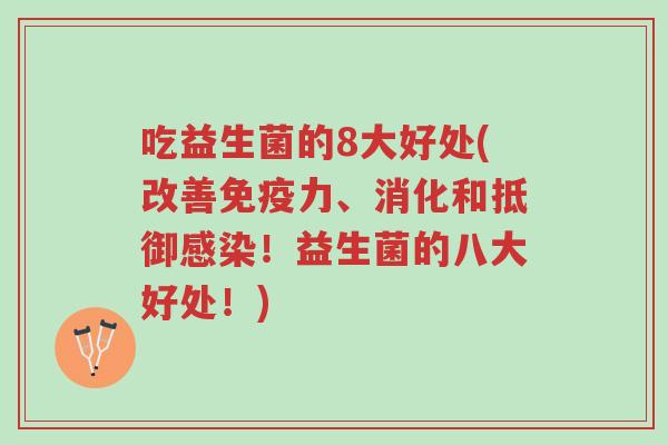 吃益生菌的8大好处(改善免疫力、消化和抵御感染!益生菌的八大好处!)-第1张图片-超越 吃益生菌的8大好处(改善免疫力、消化和抵御感染!益生菌的八大好处!)-第1张图片-超越