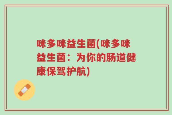 咪多咪益生菌(咪多咪益生菌:为你的肠道健康保驾护航)-第1张图片-超越 咪多咪益生菌(咪多咪益生菌:为你的肠道健康保驾护航)-第1张图片-超越