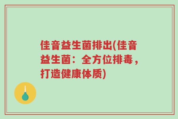 佳音益生菌排出(佳音益生菌:全方位排毒,打造健康体质)-第1张图片-超越 佳音益生菌排出(佳音益生菌:全方位排毒,打造健康体质)-第1张图片-超越