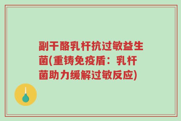 副干酪乳杆抗过敏益生菌(重铸免疫盾:乳杆菌助力缓解过敏反应)-第1张图片-超越 副干酪乳杆抗过敏益生菌(重铸免疫盾:乳杆菌助力缓解过敏反应)-第1张图片-超越