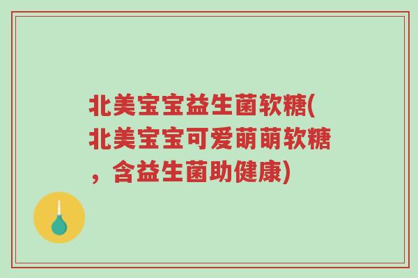 北美宝宝益生菌软糖(北美宝宝可爱萌萌软糖,含益生菌助健康)-第1张图片-超越 北美宝宝益生菌软糖(北美宝宝可爱萌萌软糖,含益生菌助健康)-第1张图片-超越