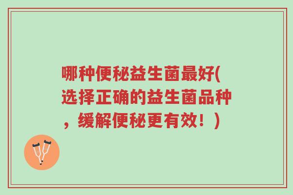 哪种便秘益生菌最好(选择正确的益生菌品种,缓解便秘更有效!)-第1张图片-超越 哪种便秘益生菌最好(选择正确的益生菌品种,缓解便秘更有效!)-第1张图片-超越