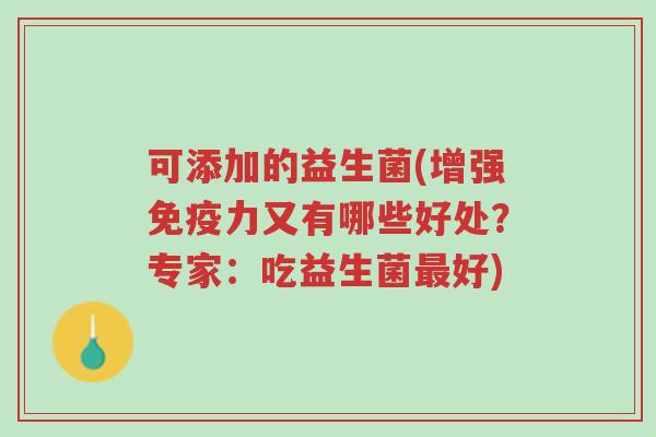 可添加的益生菌(增强免疫力又有哪些好处？专家：吃益生菌最好)-第1张图片-超越
