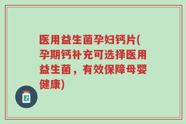 医用益生菌孕妇钙片(孕期钙补充可选择医用益生菌,有效保障母婴健康)-第1张图片-超越 医用益生菌孕妇钙片(孕期钙补充可选择医用益生菌,有效保障母婴健康)-第1张图片-超越