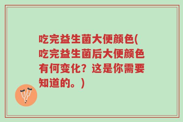 吃完益生菌大便颜色(吃完益生菌后大便颜色有何变化?这是你需要知道的。)-第1张图片-超越 吃完益生菌大便颜色(吃完益生菌后大便颜色有何变化?这是你需要知道的。)-第1张图片-超越