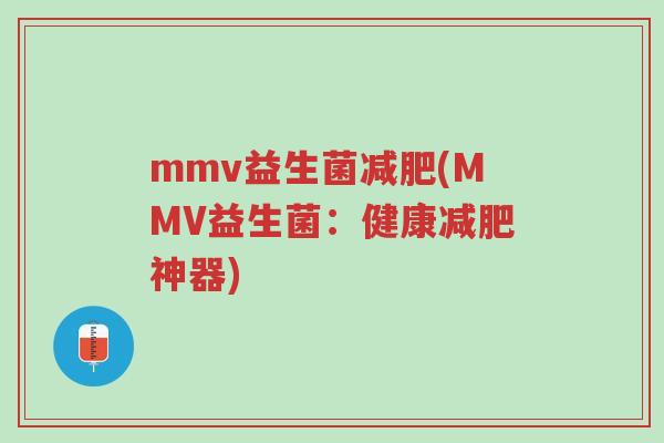 mmv益生菌减肥(MMV益生菌:健康减肥神器)-第1张图片-超越 mmv益生菌减肥(MMV益生菌:健康减肥神器)-第1张图片-超越