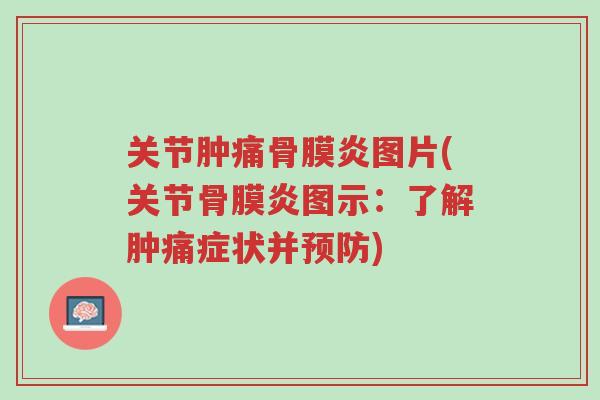 关节肿痛骨膜炎图片(关节骨膜炎图示：了解肿痛症状并预防)-第1张图片-超越