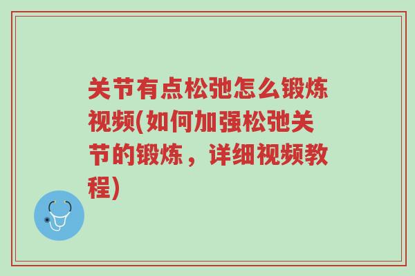 关节有点松弛怎么锻炼视频(如何加强松弛关节的锻炼,详细视频教程)-第1张图片-超越 关节有点松弛怎么锻炼视频(如何加强松弛关节的锻炼,详细视频教程)-第1张图片-超越