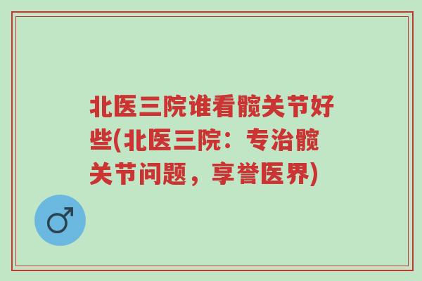 北医三院谁看髋关节好些(北医三院:专治髋关节问题,享誉医界)-第1张图片-超越 北医三院谁看髋关节好些(北医三院:专治髋关节问题,享誉医界)-第1张图片-超越