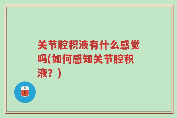 关节腔积液有什么感觉吗(如何感知关节腔积液?)-第1张图片-超越 关节腔积液有什么感觉吗(如何感知关节腔积液?)-第1张图片-超越