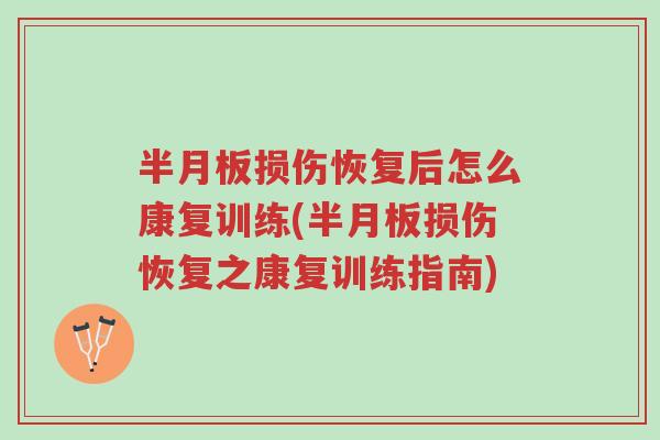 半月板损伤恢复后怎么康复训练(半月板损伤恢复之康复训练指南)-第1张图片-超越 半月板损伤恢复后怎么康复训练(半月板损伤恢复之康复训练指南)-第1张图片-超越