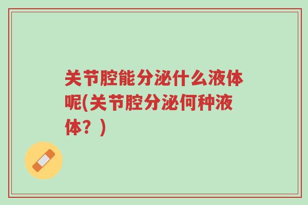 关节腔能分泌什么液体呢(关节腔分泌何种液体?)-第1张图片-超越 关节腔能分泌什么液体呢(关节腔分泌何种液体?)-第1张图片-超越