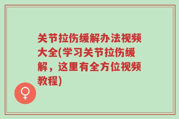 关节拉伤缓解办法视频大全(学习关节拉伤缓解,这里有全方位视频教程)-第1张图片-超越 关节拉伤缓解办法视频大全(学习关节拉伤缓解,这里有全方位视频教程)-第1张图片-超越