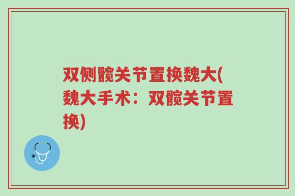 双侧髋关节置换魏大(魏大手术:双髋关节置换)-第1张图片-超越 双侧髋关节置换魏大(魏大手术:双髋关节置换)-第1张图片-超越