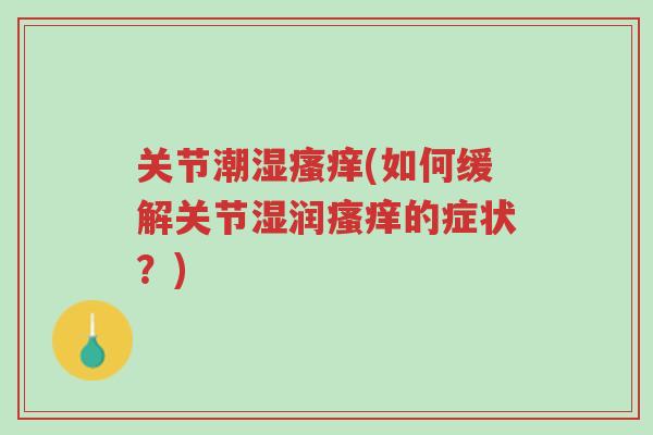 关节潮湿瘙痒(如何缓解关节湿润瘙痒的症状?)-第1张图片-超越 关节潮湿瘙痒(如何缓解关节湿润瘙痒的症状?)-第1张图片-超越