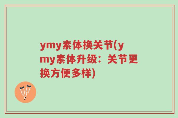 ymy素体换关节(ymy素体升级:关节更换方便多样)-第1张图片-超越 ymy素体换关节(ymy素体升级:关节更换方便多样)-第1张图片-超越