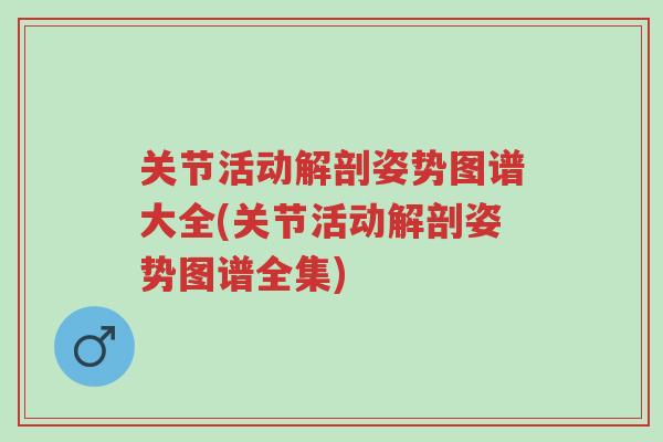 关节活动解剖姿势图谱大全(关节活动解剖姿势图谱全集)-第1张图片-超越 关节活动解剖姿势图谱大全(关节活动解剖姿势图谱全集)-第1张图片-超越