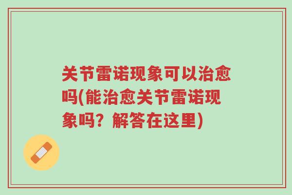 关节雷诺现象可以治愈吗(能治愈关节雷诺现象吗?解答在这里)-第1张图片-超越 关节雷诺现象可以治愈吗(能治愈关节雷诺现象吗?解答在这里)-第1张图片-超越