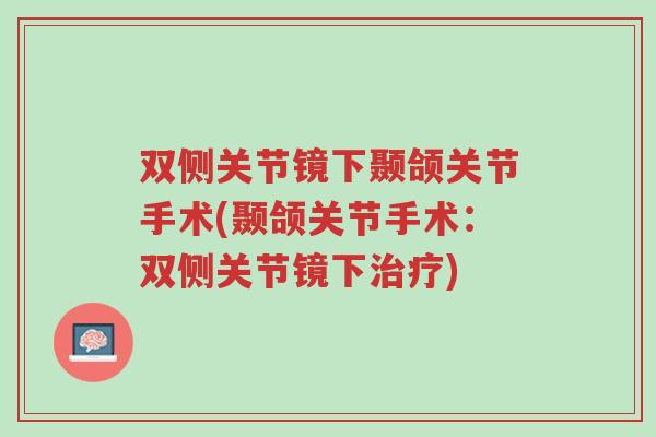 双侧关节镜下颞颌关节手术(颞颌关节手术:双侧关节镜下治疗)-第1张图片-超越 双侧关节镜下颞颌关节手术(颞颌关节手术:双侧关节镜下治疗)-第1张图片-超越