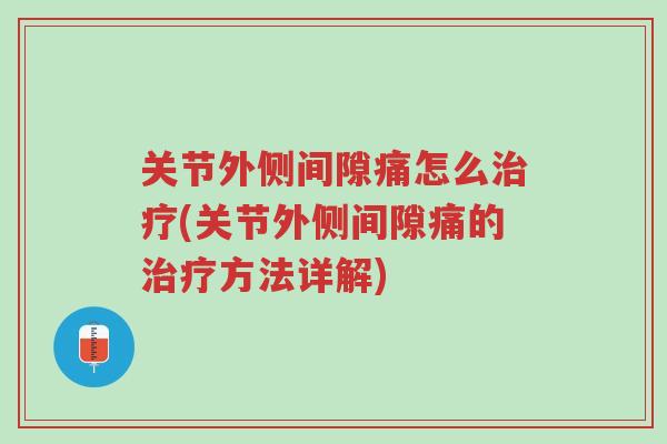 关节外侧间隙痛怎么治疗(关节外侧间隙痛的治疗方法详解)-第1张图片-超越 关节外侧间隙痛怎么治疗(关节外侧间隙痛的治疗方法详解)-第1张图片-超越