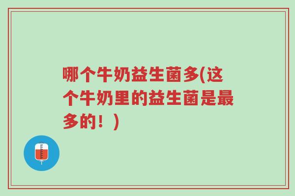 哪个牛奶益生菌多(这个牛奶里的益生菌是最多的!)-第1张图片-超越 哪个牛奶益生菌多(这个牛奶里的益生菌是最多的!)-第1张图片-超越