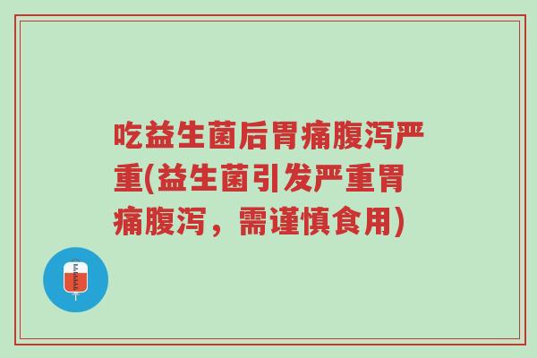 吃益生菌后胃痛腹泻严重(益生菌引发严重胃痛腹泻,需谨慎食用)-第1张图片-超越 吃益生菌后胃痛腹泻严重(益生菌引发严重胃痛腹泻,需谨慎食用)-第1张图片-超越