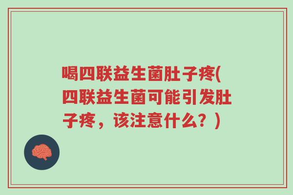 喝四联益生菌肚子疼(四联益生菌可能引发肚子疼,该注意什么?)-第1张图片-超越 喝四联益生菌肚子疼(四联益生菌可能引发肚子疼,该注意什么?)-第1张图片-超越