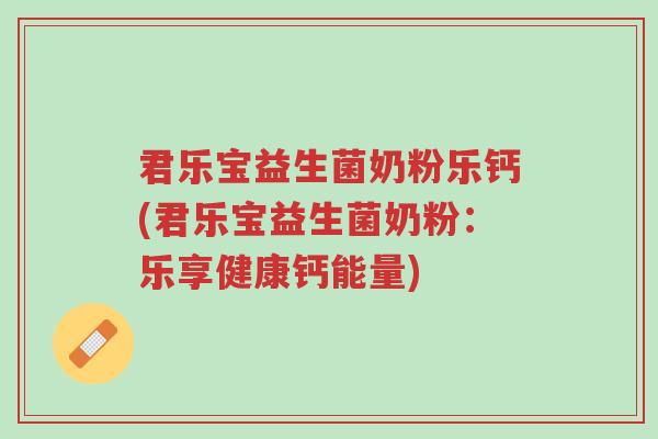 君乐宝益生菌奶粉乐钙(君乐宝益生菌奶粉：乐享健康钙能量)-第1张图片-超越
