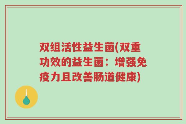 双组活性益生菌(双重功效的益生菌:增强免疫力且改善肠道健康)-第1张图片-超越 双组活性益生菌(双重功效的益生菌:增强免疫力且改善肠道健康)-第1张图片-超越