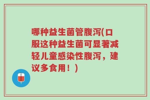 哪种益生菌管腹泻(口服这种益生菌可显著减轻儿童感染性腹泻,建议多食用!)-第1张图片-超越 哪种益生菌管腹泻(口服这种益生菌可显著减轻儿童感染性腹泻,建议多食用!)-第1张图片-超越
