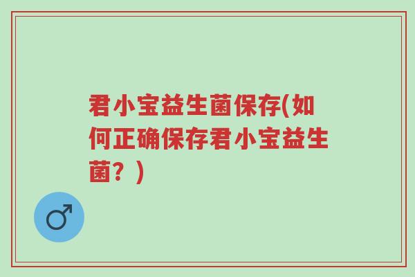 君小宝益生菌保存(如何正确保存君小宝益生菌?)-第1张图片-超越 君小宝益生菌保存(如何正确保存君小宝益生菌?)-第1张图片-超越