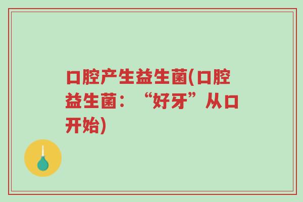 口腔产生益生菌(口腔益生菌:“好牙”从口开始)-第1张图片-超越 口腔产生益生菌(口腔益生菌:“好牙”从口开始)-第1张图片-超越