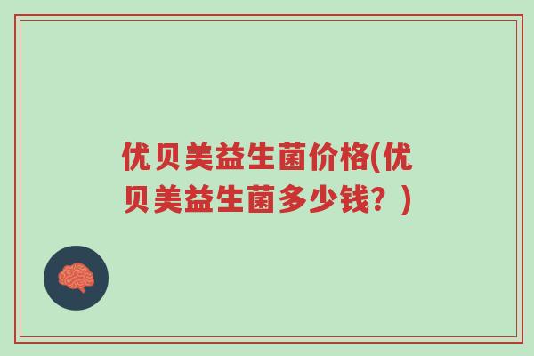 优贝美益生菌价格(优贝美益生菌多少钱?)-第1张图片-超越 优贝美益生菌价格(优贝美益生菌多少钱?)-第1张图片-超越