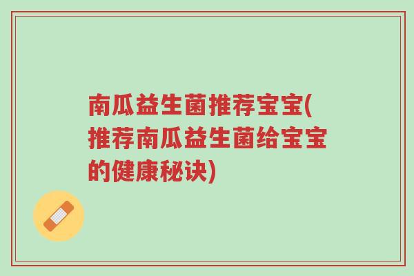南瓜益生菌推荐宝宝(推荐南瓜益生菌给宝宝的健康秘诀)-第1张图片-超越