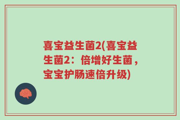 喜宝益生菌2(喜宝益生菌2:倍增好生菌,宝宝护肠速倍升级)-第1张图片-超越 喜宝益生菌2(喜宝益生菌2:倍增好生菌,宝宝护肠速倍升级)-第1张图片-超越